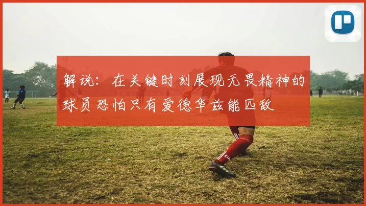 解说：在关键时刻展现无畏精神的球员恐怕只有爱德华兹能匹敌